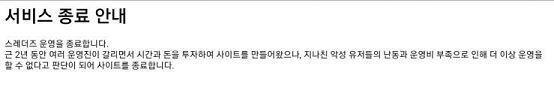 사이트 종료 사유가 ㅋㅋㅋㅋㅋㅋ시발 지나친 악성유저 때문이라고? 피드백 요구하고 인증서오류 고쳐달라고 한 애들 졸지에 악성유저행ㅋㅋㅋㅋㅋ 끝까지