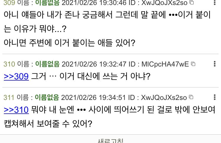 >>311 이 점을 왜 쓰는지 묻는거면 ‘・・・’ 이걸 말줄임표라고 하는데 보통 ... 하면서 온점을 많이들 쓰잖아 그거의 원형이라고 생각하면