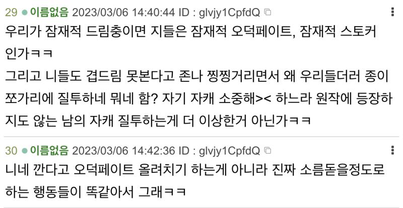 >>432 아니 나 >>425인데 쟤말고 드림러 까스레에서 어떤 병신이 내 레스 저격하고 내가 온리 드림러다 뭐다 ㅇㅈㄹ 해서 그거 말한건데?
