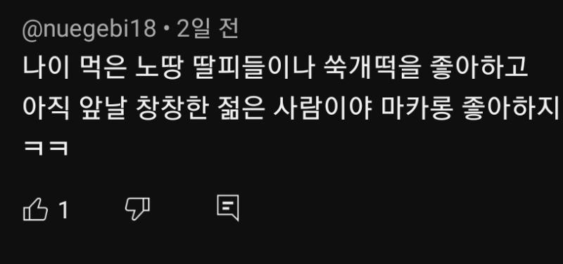 젊은 사람들중에 마카롱 개 싫어 하는 사람도 많은데 제발 사람좀 쳐만나고 다녀라 무슨 떡이 늙은 사람만 먹는 음식도 아니고 딸피 거리는거 존나