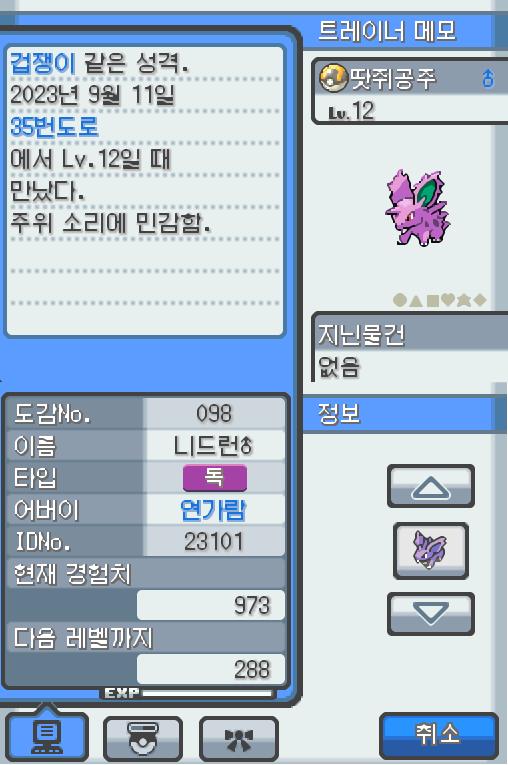 Lv.12 땃쥐공주 (니드런 수컷, 독침 포켓몬) 주위 소리에 민감하고 겁쟁이 같은 성격 35번 도로에서 만났다. 큰 귀를 세워 주위를 살피고