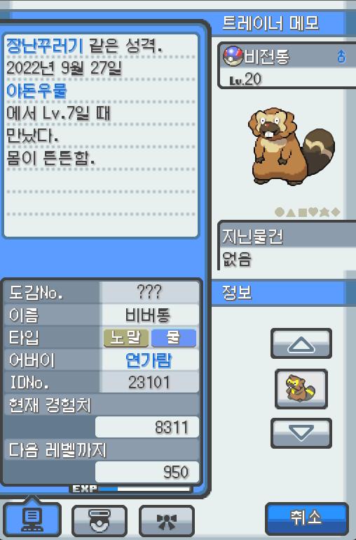 Lv.20 비전통 (비버, 비버통 포켓몬) 몸이 튼튼하고 장난꾸러기 같은 성격 야돈우물에서 만났다. 예리한 앞니로 갉아 얻은 나뭇가지나 뿌리를