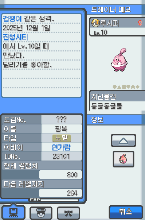 Lv.10 루시퍼 (핑복, 괴력 포켓몬) 달리기를 좋아하고 겁쟁이 같은 성격 진청시티에서 낚았다! 하얗고 둥근 돌을 알이라고 생각하고는 소중히