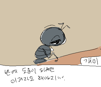 ⚊ 개미는 작은 목소리로 말했다. ▼ [나] 『>>106』 ➤ 혼자 하는 게 더 비효율적인데. ➤ 계속 뭔갈 증명하려 애쓰는 사람처럼 말하네. 
