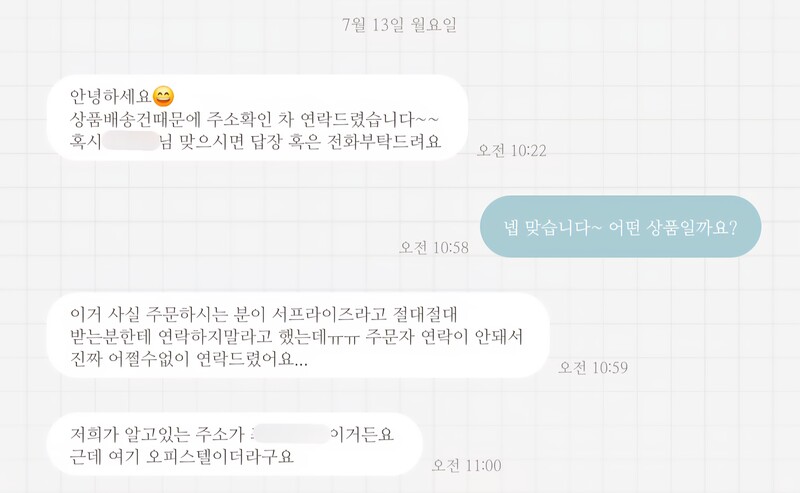 뭐지 상품배송한다며 주소 때문에 연락주심 대체 뭘 보내는거지 우리집 주소 아는 사람 거의 없는디 생일도 알고 호수 빼고 다 맞춘거 보면 아는 사