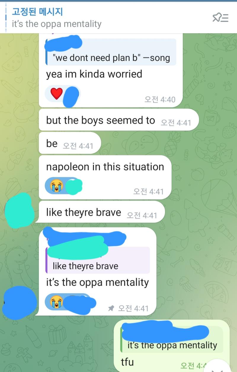 맞아 나도 걱정됨 근데 남자애들은 지금 거의 나폴레옹 수준으로 용감함 It's the oppa mentality 여기서 mentality란 직역하면 심리 정신력